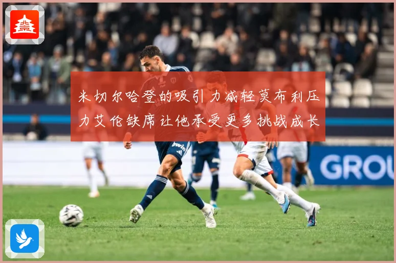 米切尔哈登的吸引力减轻莫布利压力艾伦缺席让他承受更多挑战成长观察：最新赛事动态与深度分析